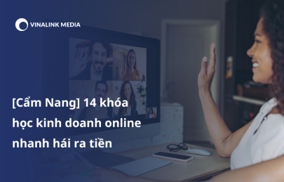 [Cẩm Nang] 14 khóa học kinh doanh online nhanh hái ra tiền